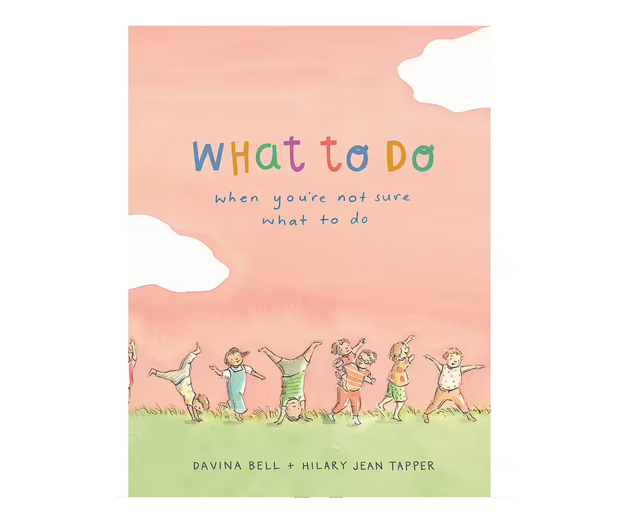 What To Do When You’re Not Sure What To Do - Davina Bell & Hilary Jean Tapper